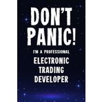 Don't Panic! I'm A Professional Electronic Trading Developer: Customized 100 Page Lined Notebook Journal Gift For A Busy Electronic Trading Developer: Far Better Than A Throw Away Greeting Card.
