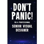 Don't Panic! I'm A Professional Senior Visual Designer: Customized 100 Page Lined Notebook Journal Gift For A Busy Senior Visual Designer: Far Better Than A Throw Away Greeting Card.