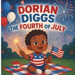 DORIAN DIGGS THE FOURTH OF JULY: Celebrate Independence Day with DORIAN in this bright and festive toddler story