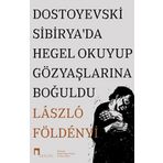 Dostoyevski Sibirya'da Hegel Okuyup Gözyaşlarına Boğuldu - Laszlo F. Földenyi