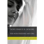 Dove finisce il dolore: Per non perdersi ancora