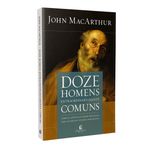 DOZE HOMENS EXTRAORDINARIAMENTE COMUNS - REPACK: COMO OS APÓSTOLOS FORAM MOLDADOS PARA ALCANÇAR O SUCESSO EM SUA MISSÃO