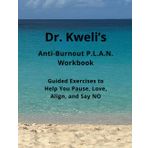 Dr. Kweli’s Anti-Burnout P.L.A.N. Workbook: Guided Exercises to Help You Pause, Love, Align, and Say NO