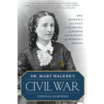 Dr. Mary Walker's Civil War: One Woman's Journey to the Medal of Honor and the Fight for Women's Rights