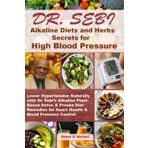 Dr. Sebi Alkaline Diets & Herbs Secrets for High Blood Pressure: Lower Hypertension Naturally with Dr. Sebi’s Alkaline Plant-Based Detox & Proven Diet ... for Heart Health & Blood Pressure Control