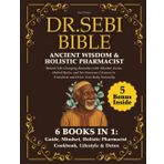 Dr. Sebi Bible of Ancient Remedies and Natural Holistic Pharmacist: Unlock Life-Changing Remedies with Alkaline Foods, Herbal Hacks, and No-Nonsense Cleanses to Transform Your Body Naturally