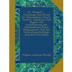 Dr. Wendel's ... Grundzüge Und Kritik Der Philosophieen Kant's, Fichte's, Schelling's Und Hegel's: Zur Erleichterung Des Selbstsudiums Dieser ... Ansichten Derselben (German Edition)