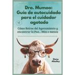 Dra. Mumoo: Guía de autocuidado para el cuidador agotado: Cómo Reírse del Agotamiento y encontrar la Paz... Más o menos