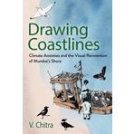Drawing Coastlines – Climate Anxieties and the Visual Reinvention of Mumbai`s Shore
