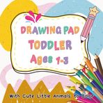 Drawing Pad for Toddler Ages 1–3: Blank Paper Sketch Book for Drawing Practice with Cute Corner Pictures to Color,116 Pages Large / 8.5" x 8.5" for Kids Ages 1-3