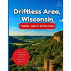 Driftless Area, Wisconsin Travel Guide 2025/2026: Discover the Untouched Midwest: Trails, Hidden Gems, Scenic Drives, Culture, and Outdoor Escapes In ... and Beautiful Corner…With Maps and Photos