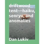 driftwood tent-haiku, senryu, and anomalies