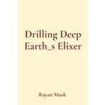 Drilling Deep Earth_s Elixer