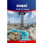 DUBAÏ GUIDE DE VOYAGE 2026: Explorez le luxe, la culture, les plages, les restaurants, les marchés, les gratte-ciel, la vie nocturne, les safaris dans ... joyaux cachés et les expériences d'aventure.