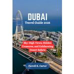 DUBAI Travel Guide 2025: Sky-High Views, Hidden Treasures, and Exhilarating Desert Safaris
