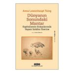 Dunyanin Sonundaki Mantar – Kapitalizmin Enkazlarinda Yasam Imkâni Uzerine