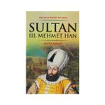DÜNYAYA NIZAM VERENLER SULTAN III. MEHMET HAN 13.OSMANLI PADİŞAHI 78.İSLAM HALIFESI - KEMAL ARKUN