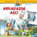 Dünyayı Öğreniyorum - Arkadaşım Aşçı - Kolektif