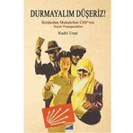 Durmayalım Düşeriz! : İktidarın Muhalefete Chp’nin Seçim Propagandaları - Kadri Unat
