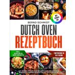 Dutch Oven Rezeptbuch | Mit FARBFOTOS: Auf heißen Kohlen kochen! Köstliche und schnelle Gusseisen Camping Rezepte für die Outdoor Küche | Inkl. Dutch Oven Rezepte für Zuhause + Dessert-Saucen