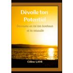 Dévoile ton potentiel: Découvre en toi ton bonheur et ta réussite
