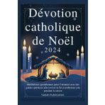 Dévotion catholique de Noël 2024: Méditations quotidiennes pour 5 minutes avec des guides spirituels afin raviver ta foi et embrasser joie pendant la saison