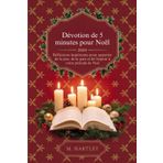 Dévotion de 5 minutes pour Noël 2024: Réflexions inspirantes pour apporter de la joie, de la paix et de l'espoir à votre période de Noël