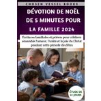Dévotion De Noël De 5 Minutes Pour La Famille 2024: Écritures familiales et prières pour célébrer ensemble l'amour, l'unité et la joie du Christ pendant cette période des fêtes
