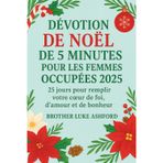 Dévotion de Noël de 5 Minutes Pour Les Femmes Occupées 2025: 25 jours pour remplir votre coeur de foi, d'amour et de bonheur