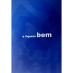 E FIQUE BEM