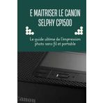 E MAITRISER LE CANON SELPHY CP1500: Le guide ultime de l'impression photo sans fil et portable
