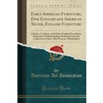Early American Furniture, Fine English and American Silver, English Furniture: Chelsea, Coalport, and Other English Porcelains, Oriental and Hooked ... Ella Parsons, Philadelphia (Classic Reprint)