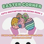 Easter Corner Cute Aesthetics Coloring Book 2: Stress Relief, 40 Big & Easy Easter Eggs For Kids And Adult