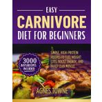 EASY CARNIVORE DIET FOR BEGINNERS: Simple, High-Protein Recipes to Fuel Weight Loss, Boost Energy, and Build Lean Muscle
