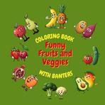 Easy COLORING BOOK with Banters "FUNNY FRUITS AND VEGGIES" great for beginners and Kids ages 5 and up!: Kids will have lots of fun, color, laugh, and ... veggies—soon, they'll love eating them too!