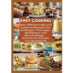 Easy Cooking: Über 300 Schnelle und Leckere Rezepte für Anfänger, Teenager, Studenten und Berufstätige-Schritt für Schritt zum Kochprofi!: Über 300 ... Resteverwertung & zeitsparenden Küchenhacks