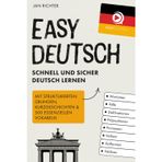 Easy Deutsch: Schnell und sicher Deutsch lernen: Mit strukturierten Übungen, Kurzgeschichten & 500 essenziellen Vokabeln