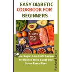 Easy Diabetic Cookbook For Beginners 2024: 50 low-sugar, low-carb recipes to balance blood sugar and savor every bite