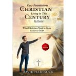 Easy Foundations for Christian Living in This Century, by David: What Christians need to Grow Closer to GOD (The Sometimes Difficult Joyride of Christianity)