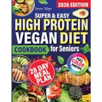 Easy High Protein Vegan Diet Cookbook for Seniors: Eat healthy, live long, control your weight. Maintain energy and well-being. Stay active, healthy and energized.