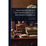 Easy Money: Being the Experiences of a Reformed Gambler