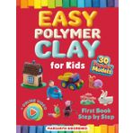 Easy Polymer Clay for Kids: 30 Popular Models + Online Video. First Book Step by Step