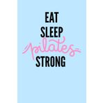 EAT SLEEP PILATES STRONG: Pilates Journal for Women & Men | Fitness-Inspired Notebook to Track Workouts, Set Goals, and Stay Strong