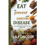 Eat to Prevent and Control Disease: How Superfoods Can Help You Live Disease Free: 1