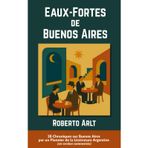 Eaux-Fortes de Buenos Aires: Découvrez Buenos Aires à travers les chroniques d'un pionnier de la littérature argentine
