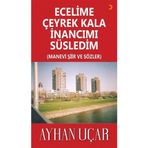 Ecelime Çeyrek Kala İnancımı Süsledim - Ayhan Uçar - Cinius Yayınları