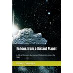 Echoes from a Distant Planet: A Tale of Discovery, Survival, and Redemption Among the Stars
