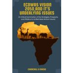 ECOWAS VISION 2050, And IT’S UNDERLYING ISSUES: A Critical Examination of the Strategies, Prospects, and Pitfalls of a Unified West African Future)