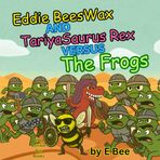 Eddie BeesWax and TariyaSaurus Rex Versus the Frogs