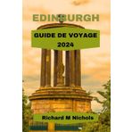 Edinburgh Guide de Voyage 2024: Guide mis à jour des principaux guides mis à jour des principales attractions, plage, hôtels, exemple d'itinéraire, ... découvertes locales, joyaux cachés, resta: 20